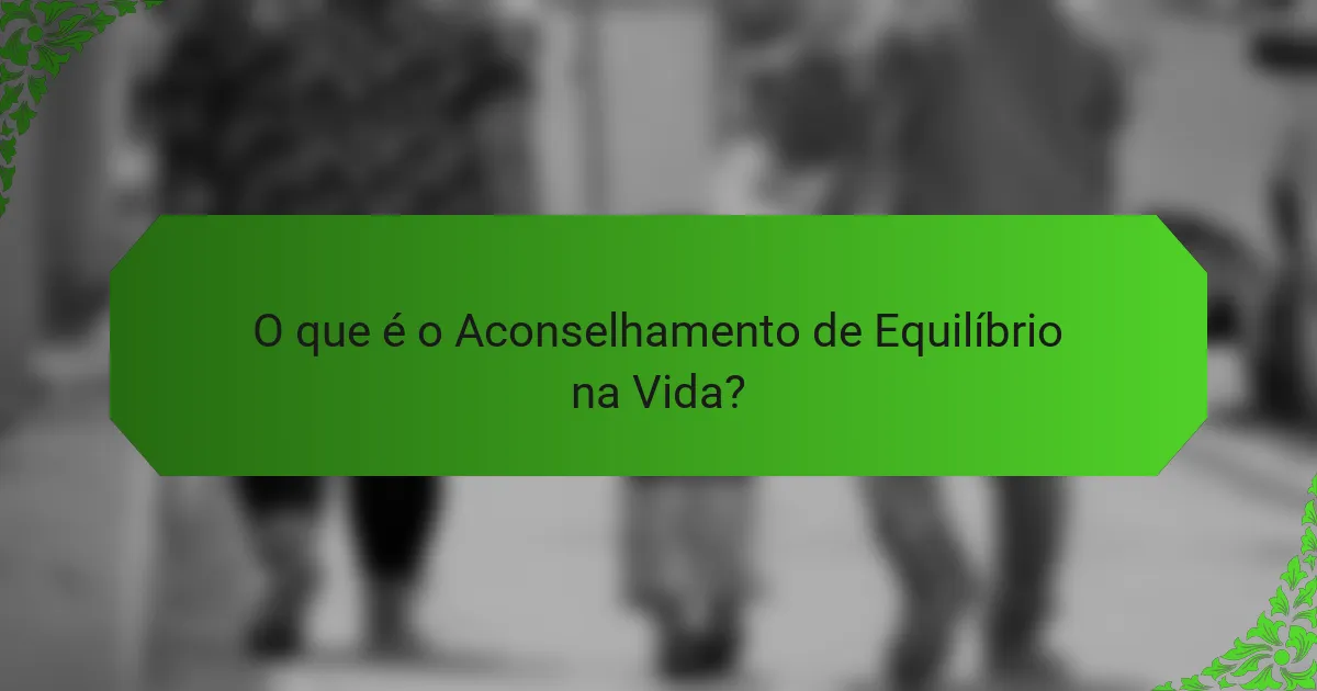 O que é o Aconselhamento de Equilíbrio na Vida?