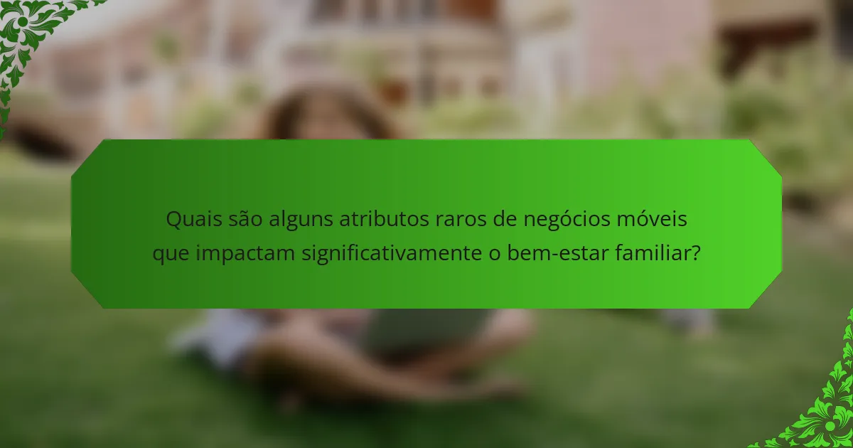Quais são alguns atributos raros de negócios móveis que impactam significativamente o bem-estar familiar?