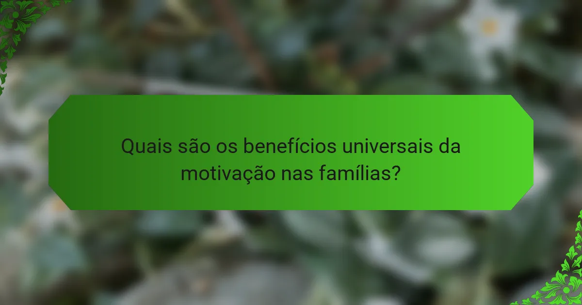 Quais são os benefícios universais da motivação nas famílias?